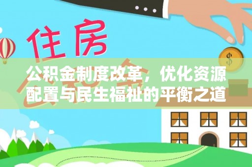 通化公积金制度改革，优化资源配置与民生福祉的平衡之道