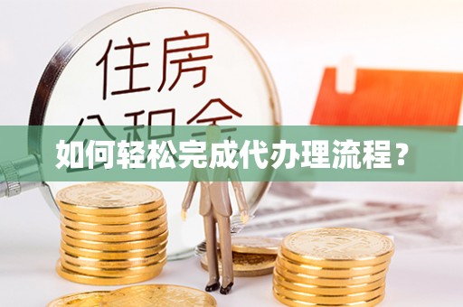 通化如何轻松完成代办理流程？