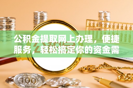 通化公积金提取网上办理，便捷服务，轻松搞定你的资金需求