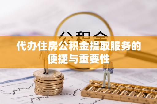 通化代办住房公积金提取服务的便捷与重要性