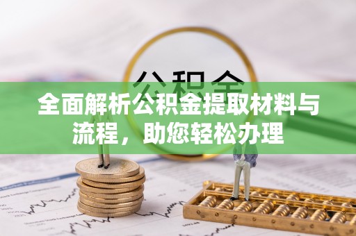 通化全面解析公积金提取材料与流程，助您轻松办理