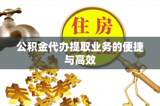 通化公积金代办提取业务的便捷与高效