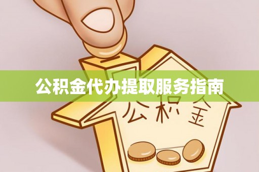 通化公积金代办提取服务指南