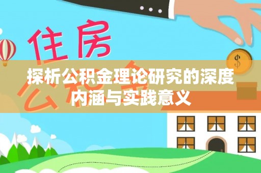 通化探析公积金理论研究的深度内涵与实践意义