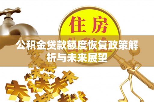 通化公积金贷款额度恢复政策解析与未来展望