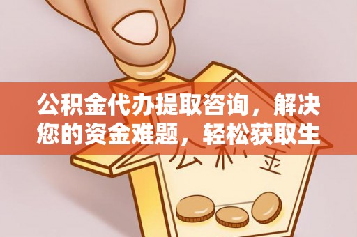通化公积金代办提取咨询，解决您的资金难题，轻松获取生活助力