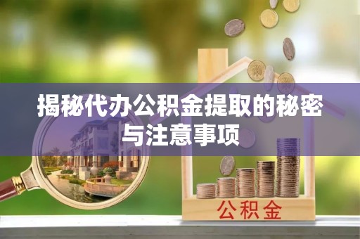 通化揭秘代办公积金提取的秘密与注意事项