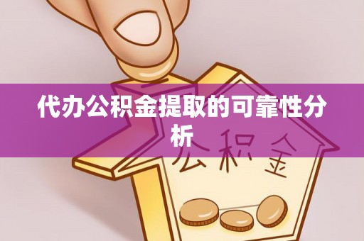 通化代办公积金提取的可靠性分析
