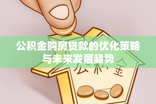 通化公积金购房贷款的优化策略与未来发展趋势
