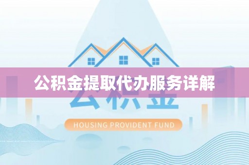 通化公积金提取代办服务详解